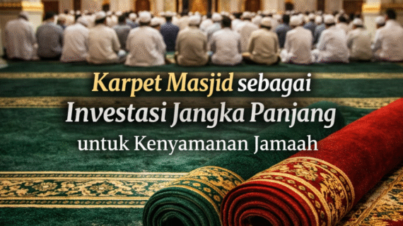 Karpet Masjid sebagai Investasi Jangka Panjang untuk Kenyamanan Jamaah